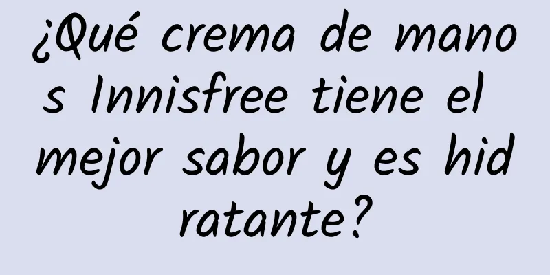 ¿Qué crema de manos Innisfree tiene el mejor sabor y es hidratante?