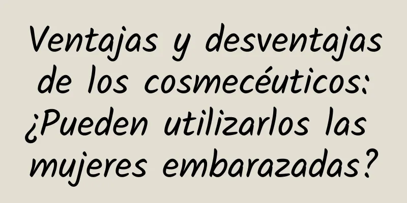 Ventajas y desventajas de los cosmecéuticos: ¿Pueden utilizarlos las mujeres embarazadas?