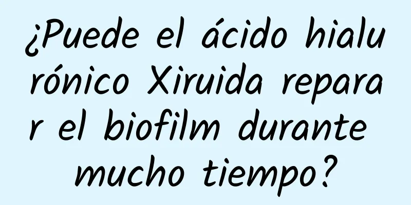 ¿Puede el ácido hialurónico Xiruida reparar el biofilm durante mucho tiempo?