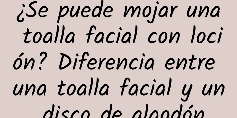 ¿Se puede mojar una toalla facial con loción? Diferencia entre una toalla facial y un disco de algodón