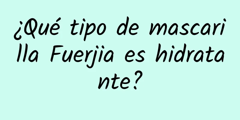 ¿Qué tipo de mascarilla Fuerjia es hidratante?