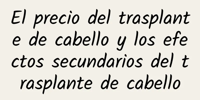 El precio del trasplante de cabello y los efectos secundarios del trasplante de cabello