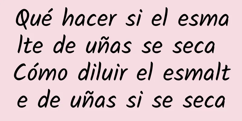 Qué hacer si el esmalte de uñas se seca Cómo diluir el esmalte de uñas si se seca