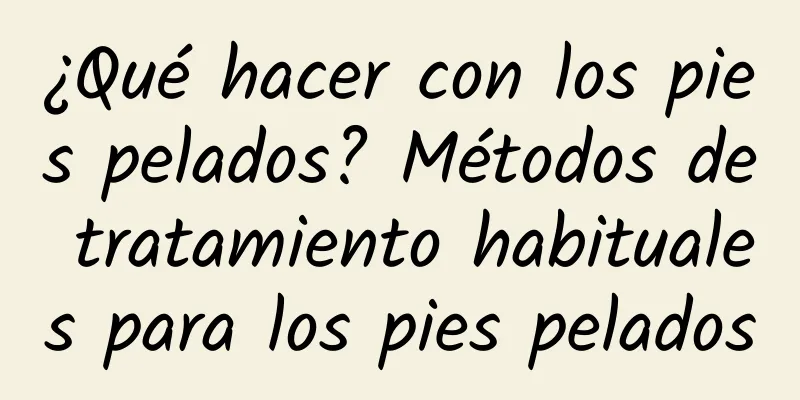 ¿Qué hacer con los pies pelados? Métodos de tratamiento habituales para los pies pelados