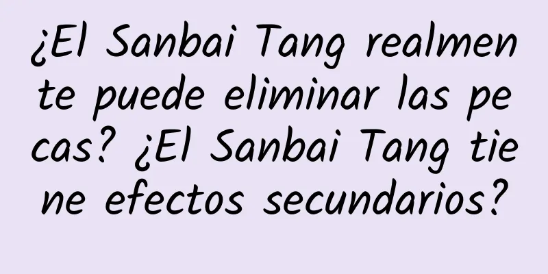 ¿El Sanbai Tang realmente puede eliminar las pecas? ¿El Sanbai Tang tiene efectos secundarios?