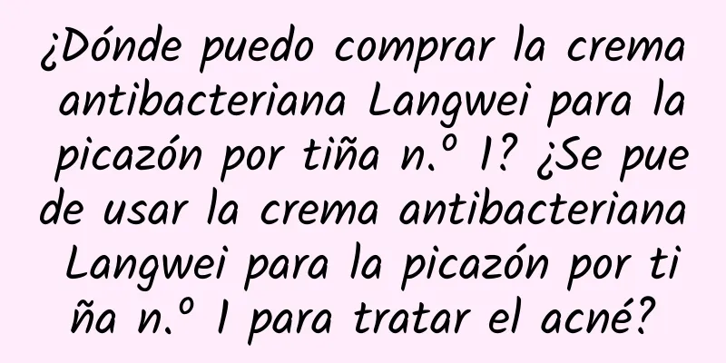 ¿Dónde puedo comprar la crema antibacteriana Langwei para la picazón por tiña n.º 1? ¿Se puede usar la crema antibacteriana Langwei para la picazón por tiña n.º 1 para tratar el acné?