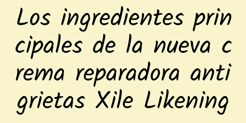 Los ingredientes principales de la nueva crema reparadora antigrietas Xile Likening