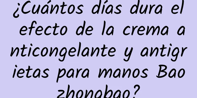 ¿Cuántos días dura el efecto de la crema anticongelante y antigrietas para manos Baozhongbao?