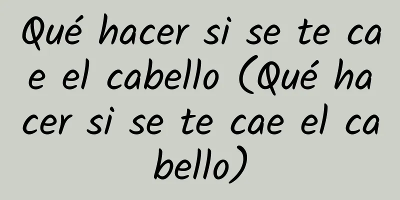 Qué hacer si se te cae el cabello (Qué hacer si se te cae el cabello)