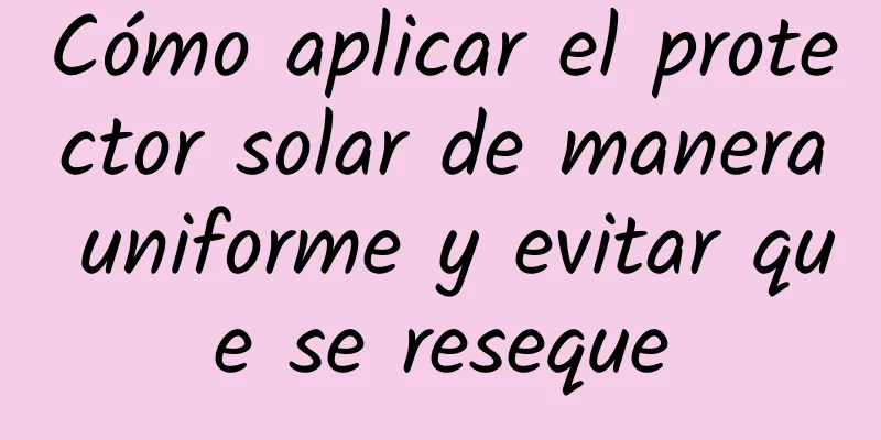 Cómo aplicar el protector solar de manera uniforme y evitar que se reseque