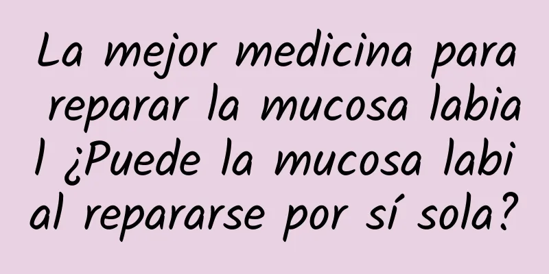 La mejor medicina para reparar la mucosa labial ¿Puede la mucosa labial repararse por sí sola?