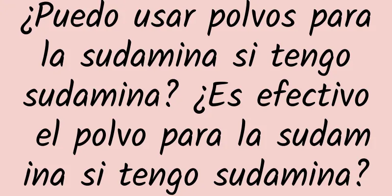 ¿Puedo usar polvos para la sudamina si tengo sudamina? ¿Es efectivo el polvo para la sudamina si tengo sudamina?