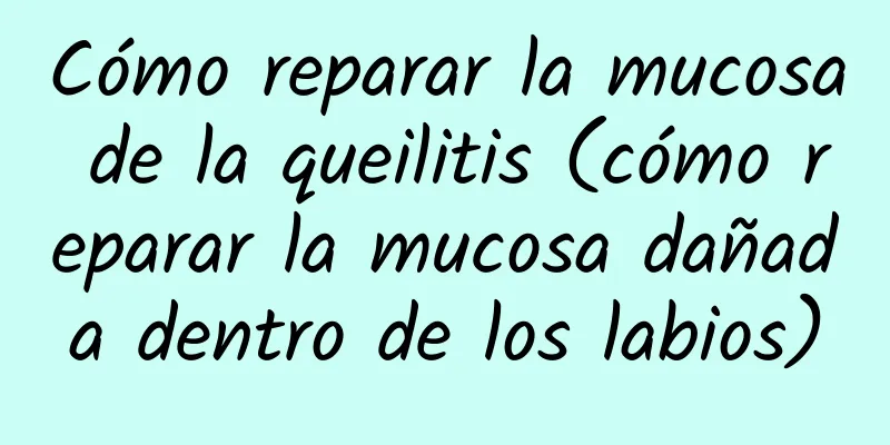 Cómo reparar la mucosa de la queilitis (cómo reparar la mucosa dañada dentro de los labios)