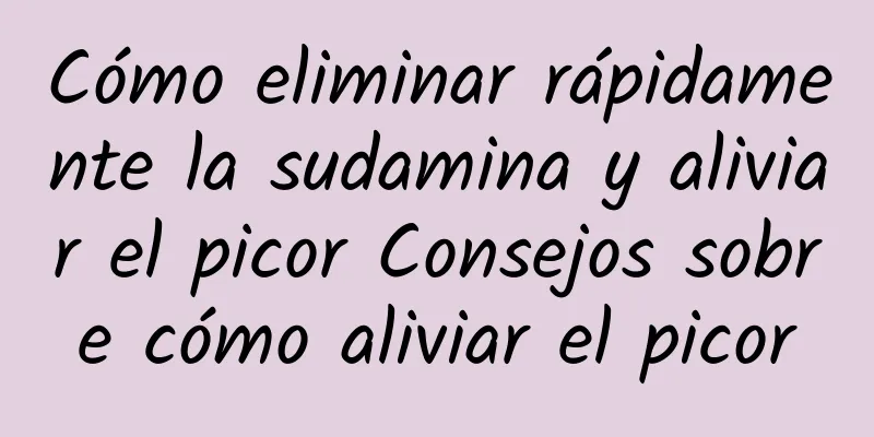 Cómo eliminar rápidamente la sudamina y aliviar el picor Consejos sobre cómo aliviar el picor