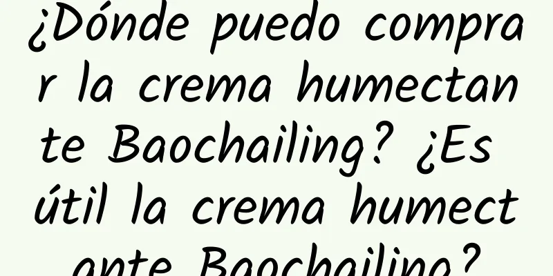 ¿Dónde puedo comprar la crema humectante Baochailing? ¿Es útil la crema humectante Baochailing?