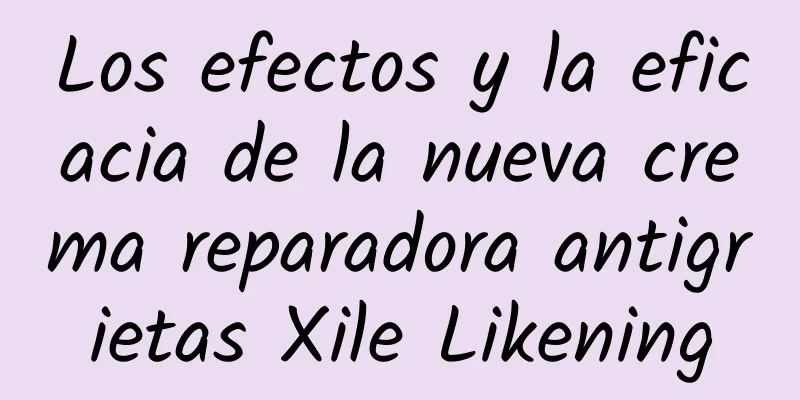 Los efectos y la eficacia de la nueva crema reparadora antigrietas Xile Likening