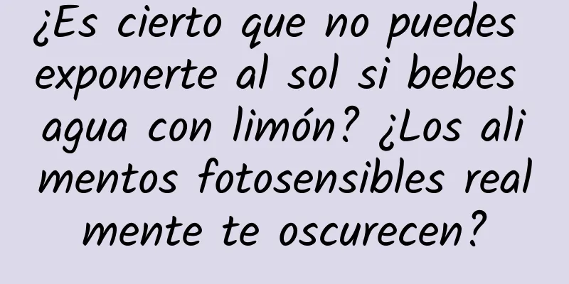 ¿Es cierto que no puedes exponerte al sol si bebes agua con limón? ¿Los alimentos fotosensibles realmente te oscurecen?