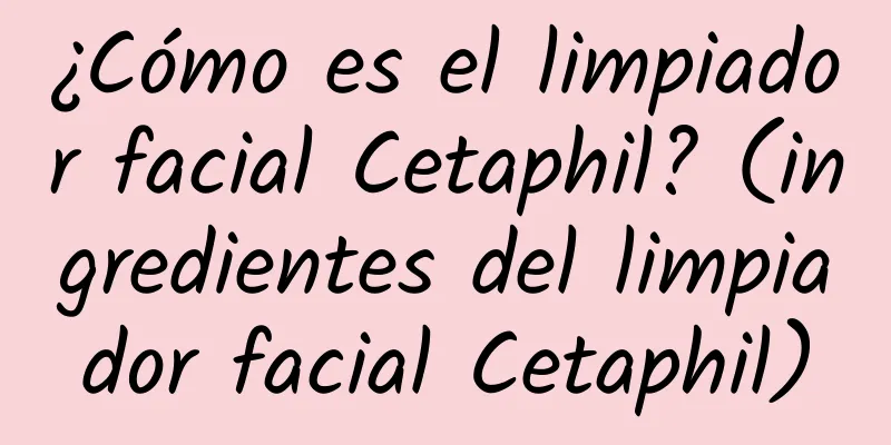 ¿Cómo es el limpiador facial Cetaphil? (ingredientes del limpiador facial Cetaphil)