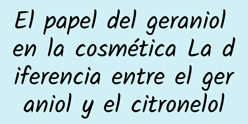 El papel del geraniol en la cosmética La diferencia entre el geraniol y el citronelol