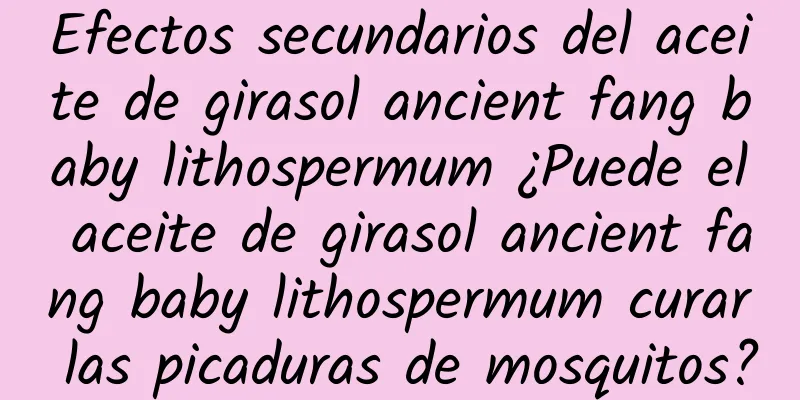 Efectos secundarios del aceite de girasol ancient fang baby lithospermum ¿Puede el aceite de girasol ancient fang baby lithospermum curar las picaduras de mosquitos?