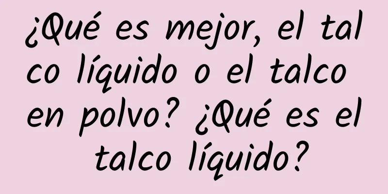 ¿Qué es mejor, el talco líquido o el talco en polvo? ¿Qué es el talco líquido?