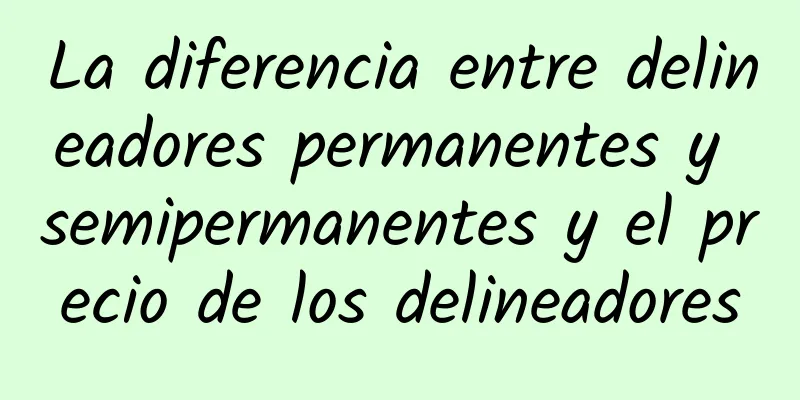 La diferencia entre delineadores permanentes y semipermanentes y el precio de los delineadores