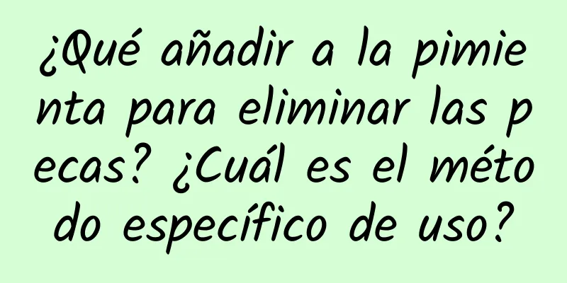 ¿Qué añadir a la pimienta para eliminar las pecas? ¿Cuál es el método específico de uso?