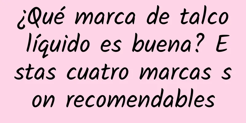 ¿Qué marca de talco líquido es buena? Estas cuatro marcas son recomendables