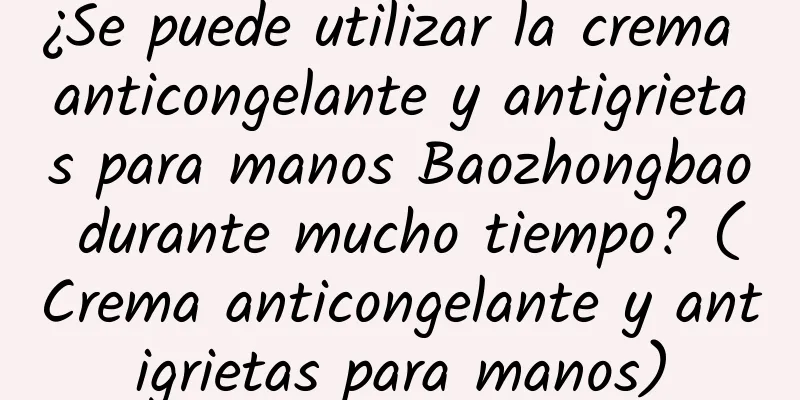 ¿Se puede utilizar la crema anticongelante y antigrietas para manos Baozhongbao durante mucho tiempo? (Crema anticongelante y antigrietas para manos)