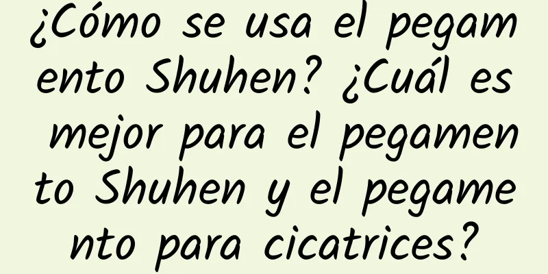 ¿Cómo se usa el pegamento Shuhen? ¿Cuál es mejor para el pegamento Shuhen y el pegamento para cicatrices?