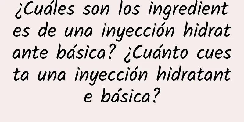 ¿Cuáles son los ingredientes de una inyección hidratante básica? ¿Cuánto cuesta una inyección hidratante básica?