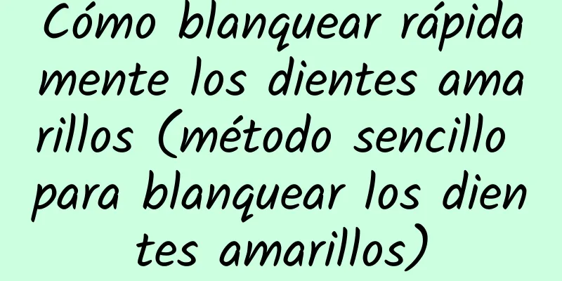 Cómo blanquear rápidamente los dientes amarillos (método sencillo para blanquear los dientes amarillos)