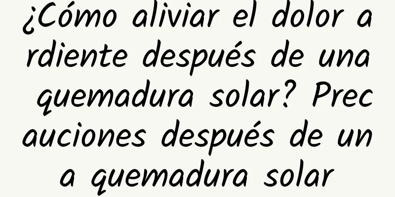 ¿Cómo aliviar el dolor ardiente después de una quemadura solar? Precauciones después de una quemadura solar