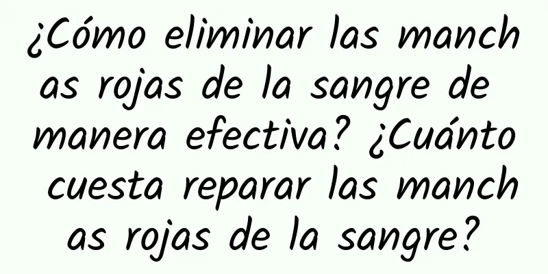 ¿Cómo eliminar las manchas rojas de la sangre de manera efectiva? ¿Cuánto cuesta reparar las manchas rojas de la sangre?