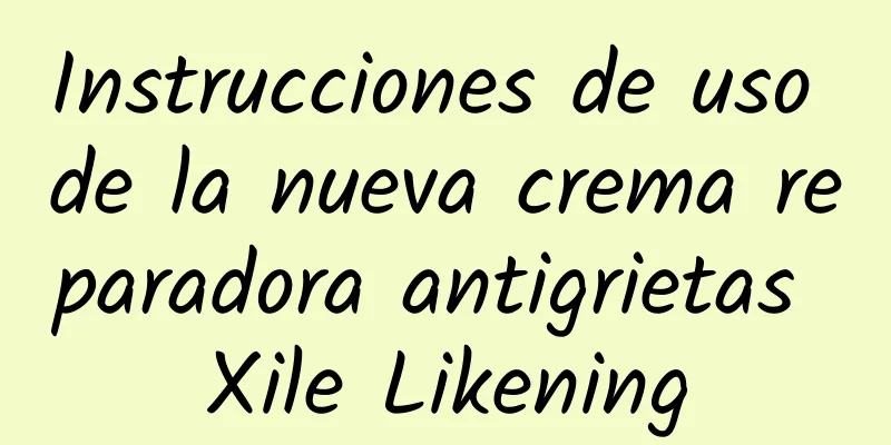 Instrucciones de uso de la nueva crema reparadora antigrietas Xile Likening