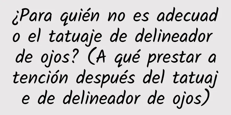 ¿Para quién no es adecuado el tatuaje de delineador de ojos? (A qué prestar atención después del tatuaje de delineador de ojos)