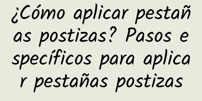 ¿Cómo aplicar pestañas postizas? Pasos específicos para aplicar pestañas postizas