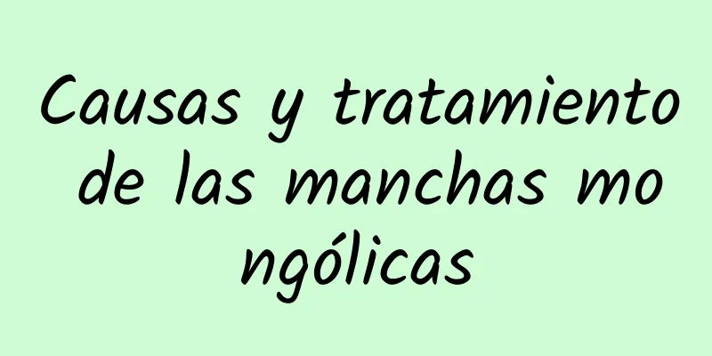 Causas y tratamiento de las manchas mongólicas