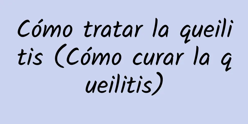 Cómo tratar la queilitis (Cómo curar la queilitis)