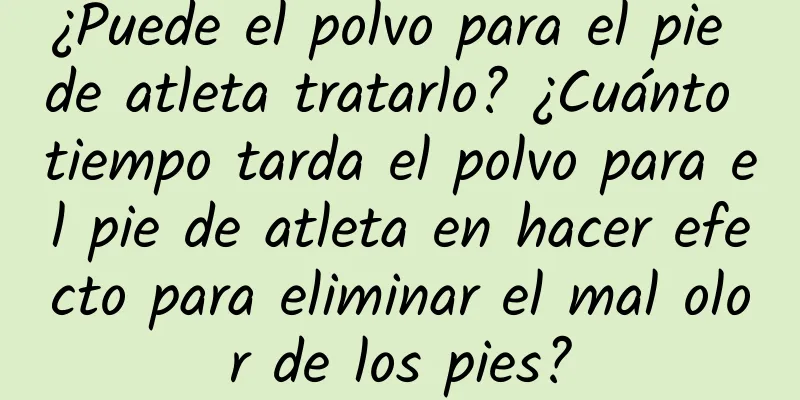 ¿Puede el polvo para el pie de atleta tratarlo? ¿Cuánto tiempo tarda el polvo para el pie de atleta en hacer efecto para eliminar el mal olor de los pies?