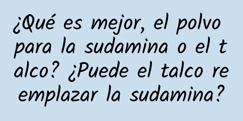 ¿Qué es mejor, el polvo para la sudamina o el talco? ¿Puede el talco reemplazar la sudamina?