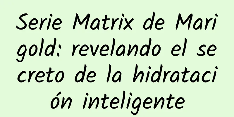 Serie Matrix de Marigold: revelando el secreto de la hidratación inteligente