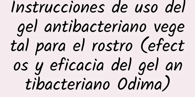 Instrucciones de uso del gel antibacteriano vegetal para el rostro (efectos y eficacia del gel antibacteriano Odima)