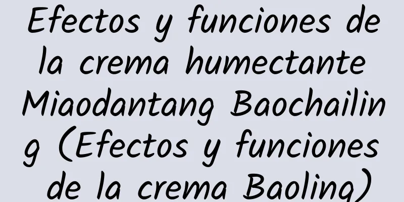 Efectos y funciones de la crema humectante Miaodantang Baochailing (Efectos y funciones de la crema Baoling)