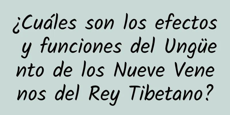 ¿Cuáles son los efectos y funciones del Ungüento de los Nueve Venenos del Rey Tibetano?