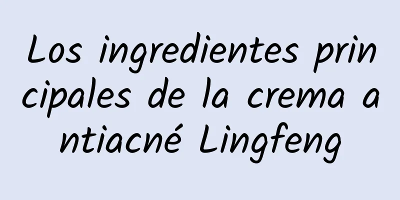 Los ingredientes principales de la crema antiacné Lingfeng