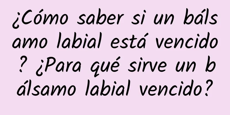 ¿Cómo saber si un bálsamo labial está vencido? ¿Para qué sirve un bálsamo labial vencido?