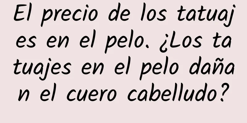 El precio de los tatuajes en el pelo. ¿Los tatuajes en el pelo dañan el cuero cabelludo?