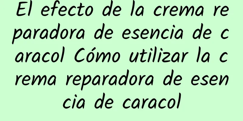 El efecto de la crema reparadora de esencia de caracol Cómo utilizar la crema reparadora de esencia de caracol