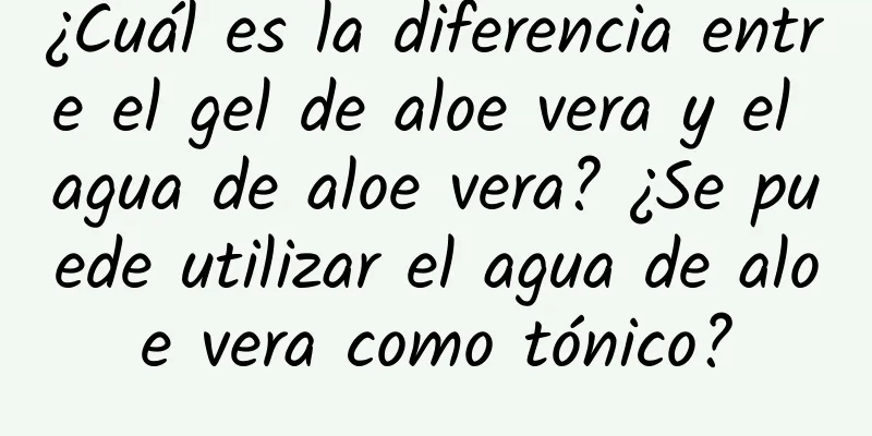 ¿Cuál es la diferencia entre el gel de aloe vera y el agua de aloe vera? ¿Se puede utilizar el agua de aloe vera como tónico?